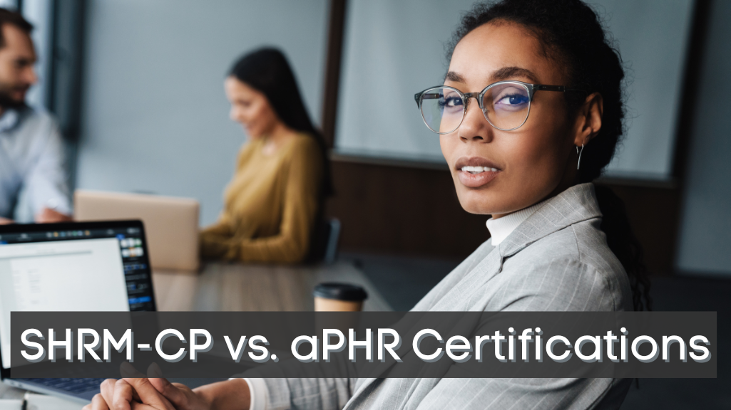SHRM-CP vs. aPHR Certification: Choosing the Right HR Credential for Your Career
